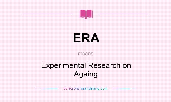 What does ERA mean? It stands for Experimental Research on Ageing
