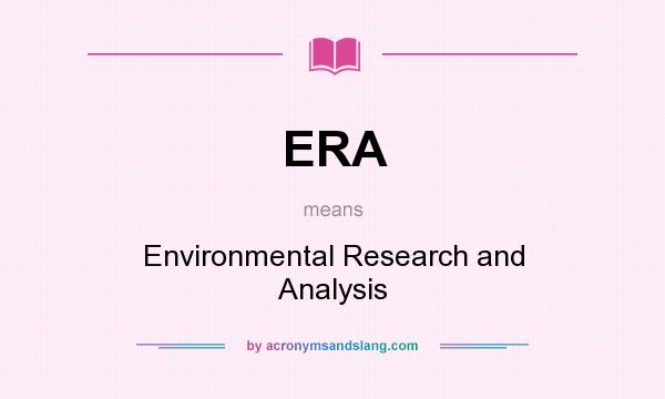 What does ERA mean? It stands for Environmental Research and Analysis