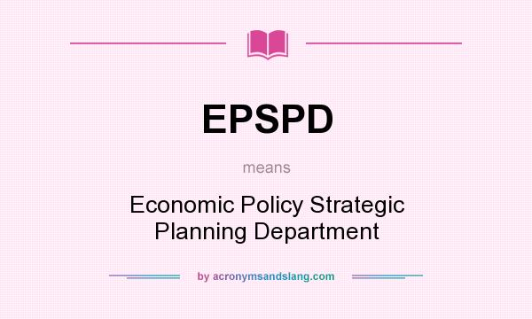 What does EPSPD mean? It stands for Economic Policy Strategic Planning Department