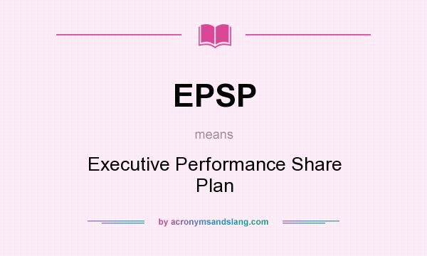 What does EPSP mean? It stands for Executive Performance Share Plan