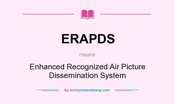 What does ERAPDS mean? It stands for Enhanced Recognized Air Picture Dissemination System