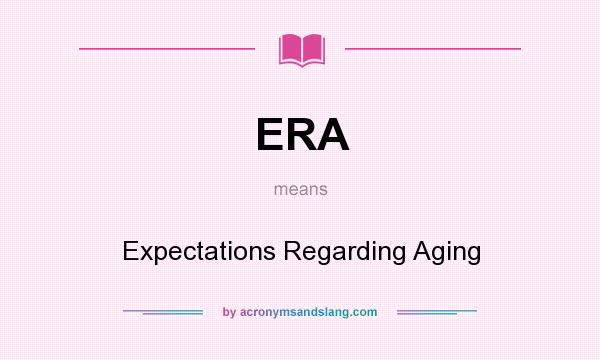 What does ERA mean? It stands for Expectations Regarding Aging