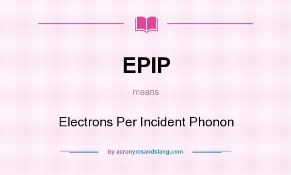 What does EPIP mean? It stands for Electrons Per Incident Phonon