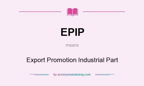 What does EPIP mean? It stands for Export Promotion Industrial Part