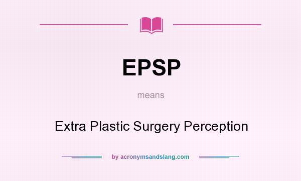 What does EPSP mean? It stands for Extra Plastic Surgery Perception