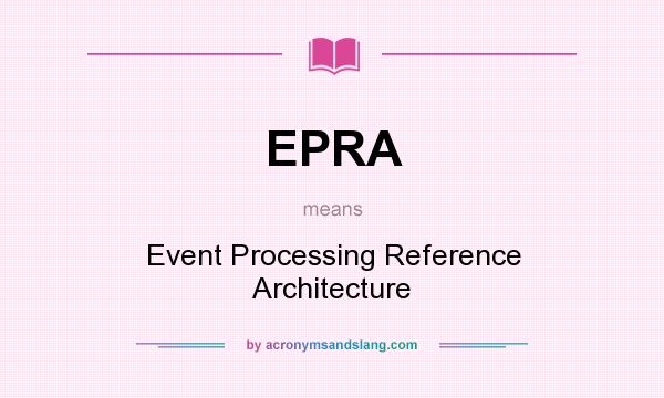 What does EPRA mean? It stands for Event Processing Reference Architecture