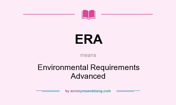 What does ERA mean? It stands for Environmental Requirements Advanced