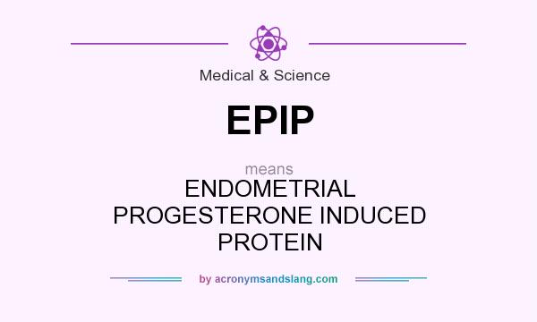 What does EPIP mean? It stands for ENDOMETRIAL PROGESTERONE INDUCED PROTEIN