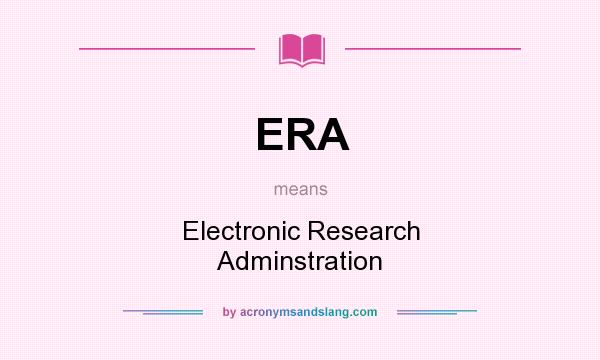 What does ERA mean? It stands for Electronic Research Adminstration