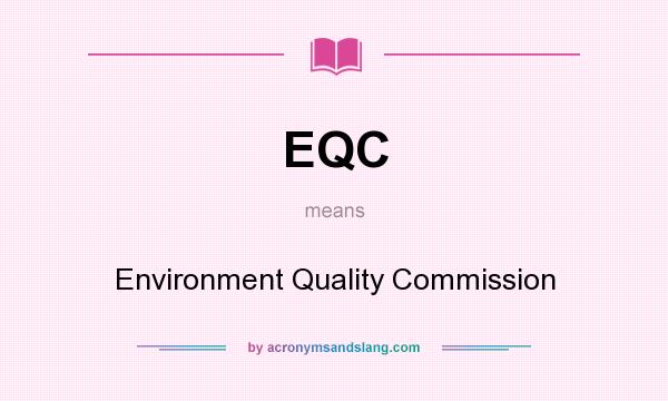What does EQC mean? It stands for Environment Quality Commission