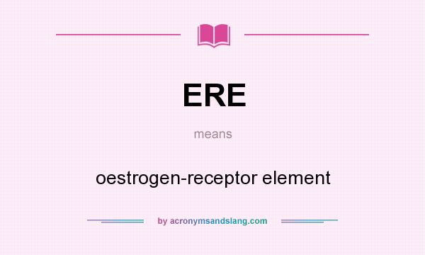 What does ERE mean? It stands for oestrogen-receptor element