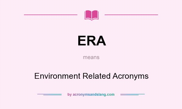 What does ERA mean? It stands for Environment Related Acronyms