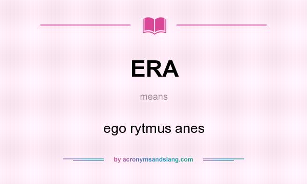 What does ERA mean? It stands for ego rytmus anes