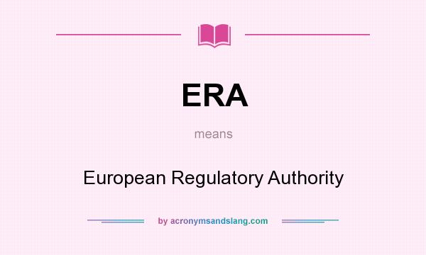 What does ERA mean? It stands for European Regulatory Authority