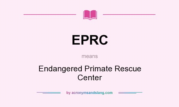 What does EPRC mean? It stands for Endangered Primate Rescue Center