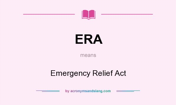 What does ERA mean? It stands for Emergency Relief Act