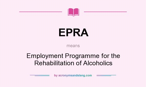 What does EPRA mean? It stands for Employment Programme for the Rehabilitation of Alcoholics