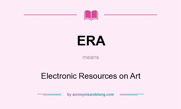 What does ERA mean? It stands for Electronic Resources on Art