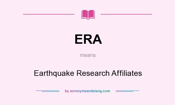 What does ERA mean? It stands for Earthquake Research Affiliates