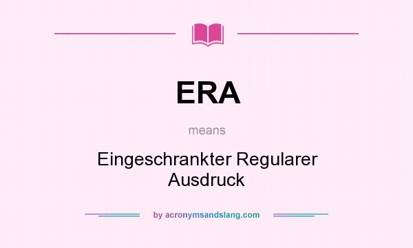 What does ERA mean? It stands for Eingeschrankter Regularer Ausdruck