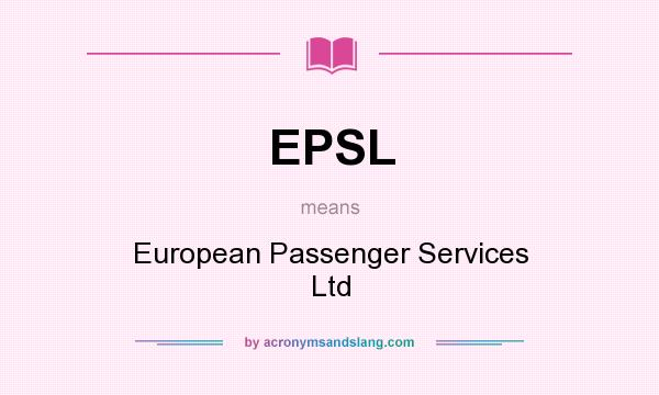 What does EPSL mean? It stands for European Passenger Services Ltd