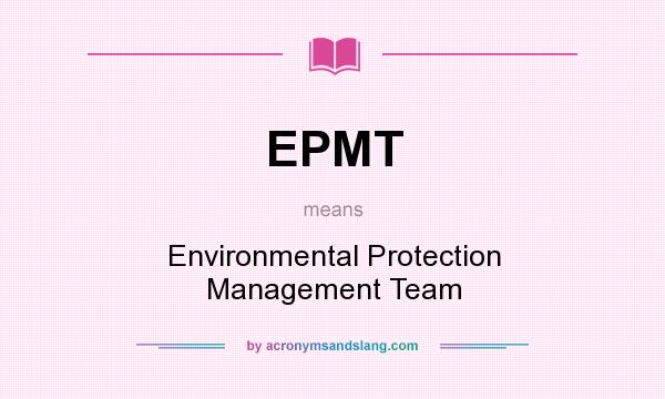 What does EPMT mean? It stands for Environmental Protection Management Team