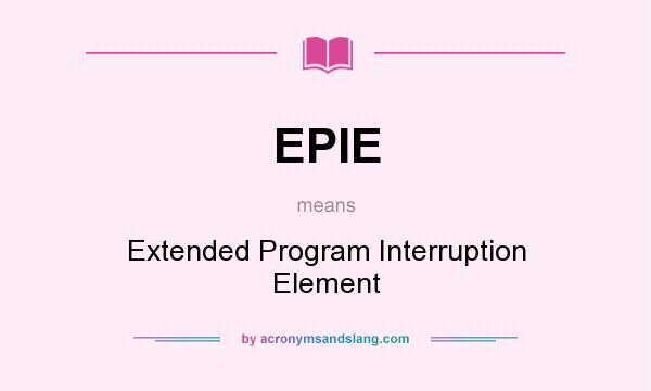 What does EPIE mean? It stands for Extended Program Interruption Element