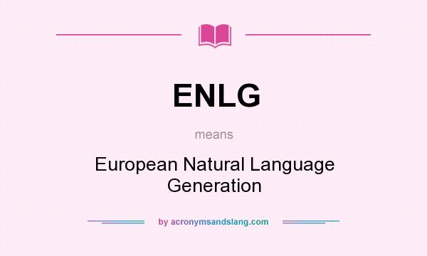 What does ENLG mean? It stands for European Natural Language Generation