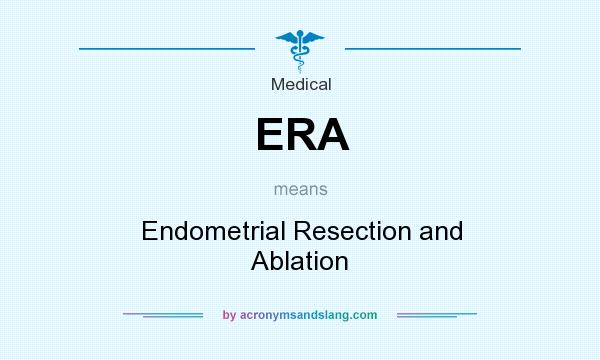 What does ERA mean? It stands for Endometrial Resection and Ablation