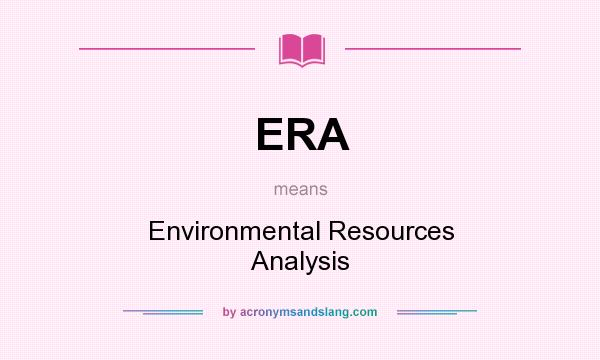 What does ERA mean? It stands for Environmental Resources Analysis