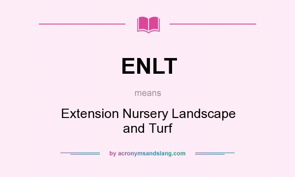 What does ENLT mean? It stands for Extension Nursery Landscape and Turf