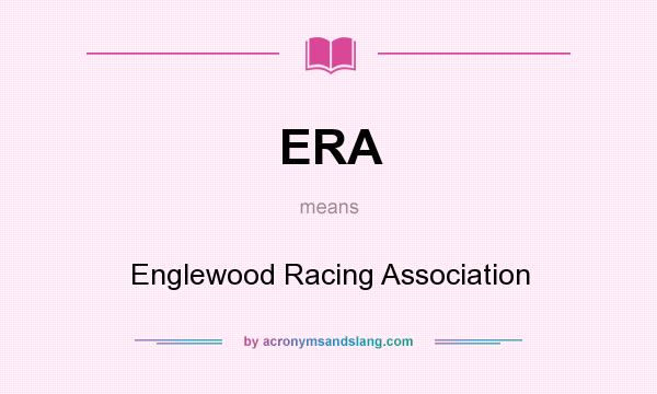 What does ERA mean? It stands for Englewood Racing Association