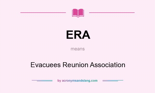 What does ERA mean? It stands for Evacuees Reunion Association