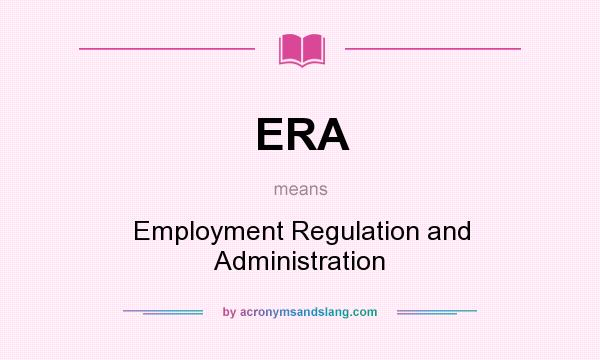 What does ERA mean? It stands for Employment Regulation and Administration