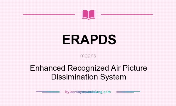 What does ERAPDS mean? It stands for Enhanced Recognized Air Picture Dissimination System