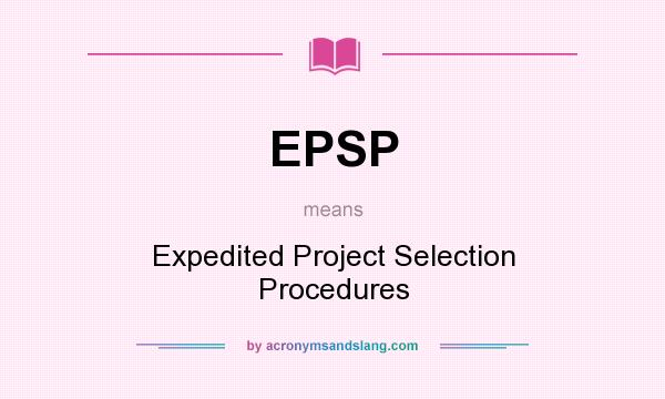 What does EPSP mean? It stands for Expedited Project Selection Procedures