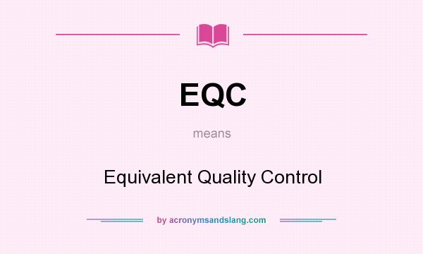 What does EQC mean? It stands for Equivalent Quality Control
