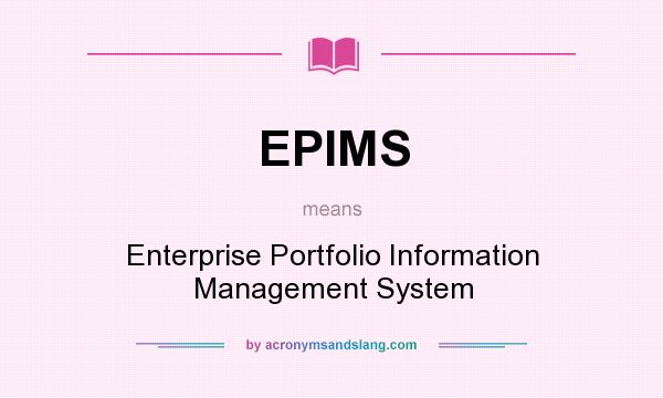 What does EPIMS mean? It stands for Enterprise Portfolio Information Management System