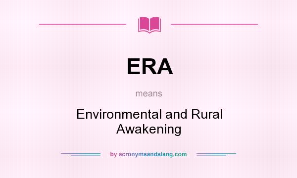 What does ERA mean? It stands for Environmental and Rural Awakening