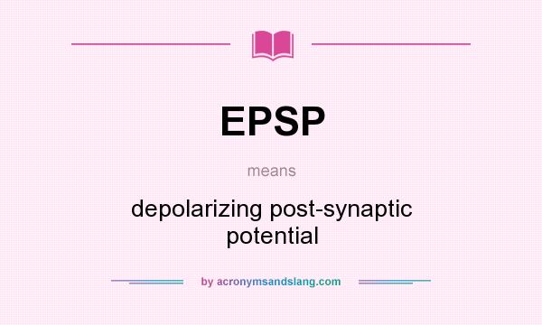 What does EPSP mean? It stands for depolarizing post-synaptic potential