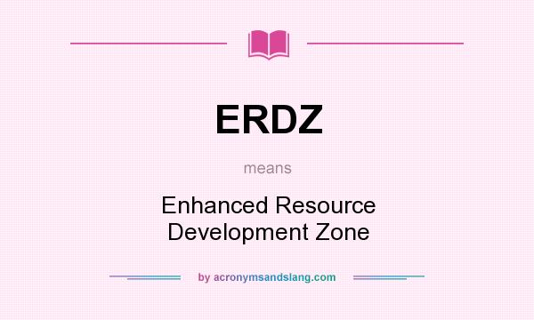 What does ERDZ mean? It stands for Enhanced Resource Development Zone