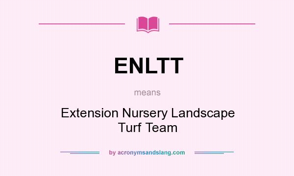 What does ENLTT mean? It stands for Extension Nursery Landscape Turf Team