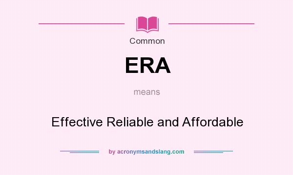 What does ERA mean? It stands for Effective Reliable and Affordable