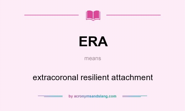 What does ERA mean? It stands for extracoronal resilient attachment