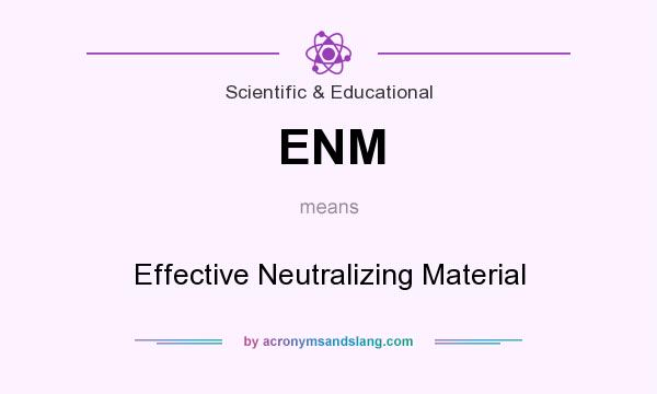 What does ENM mean? It stands for Effective Neutralizing Material