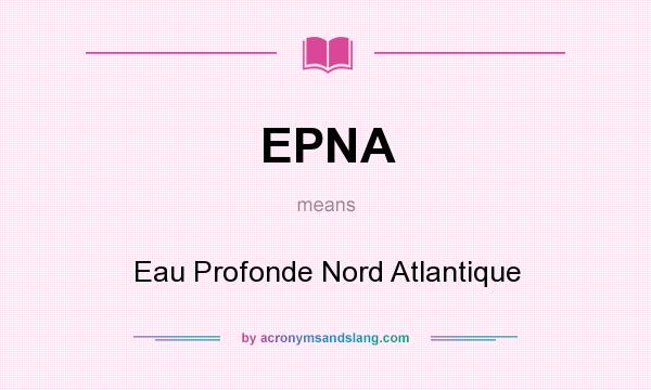 What does EPNA mean? It stands for Eau Profonde Nord Atlantique