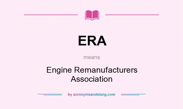 What does ERA mean? It stands for Engine Remanufacturers Association