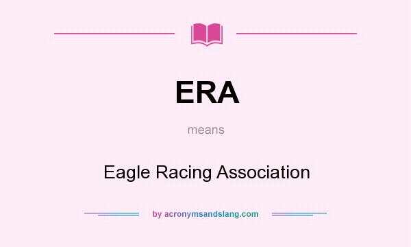 What does ERA mean? It stands for Eagle Racing Association