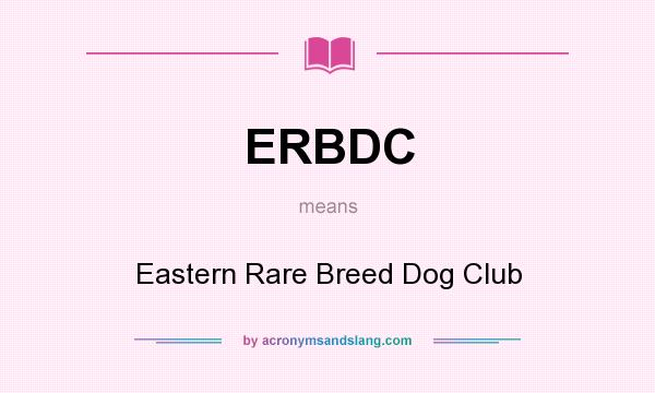 What does ERBDC mean? It stands for Eastern Rare Breed Dog Club