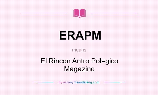 What does ERAPM mean? It stands for El Rincon Antro Pol=gico Magazine